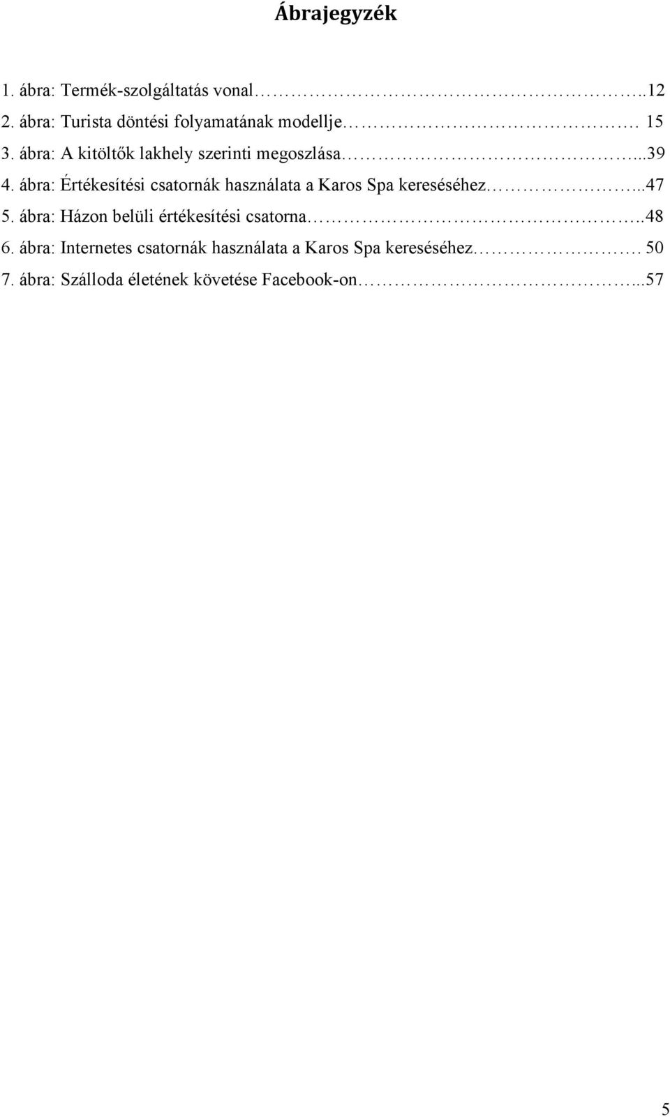 ábra: Értékesítési csatornák használata a Karos Spa kereséséhez...47 5.