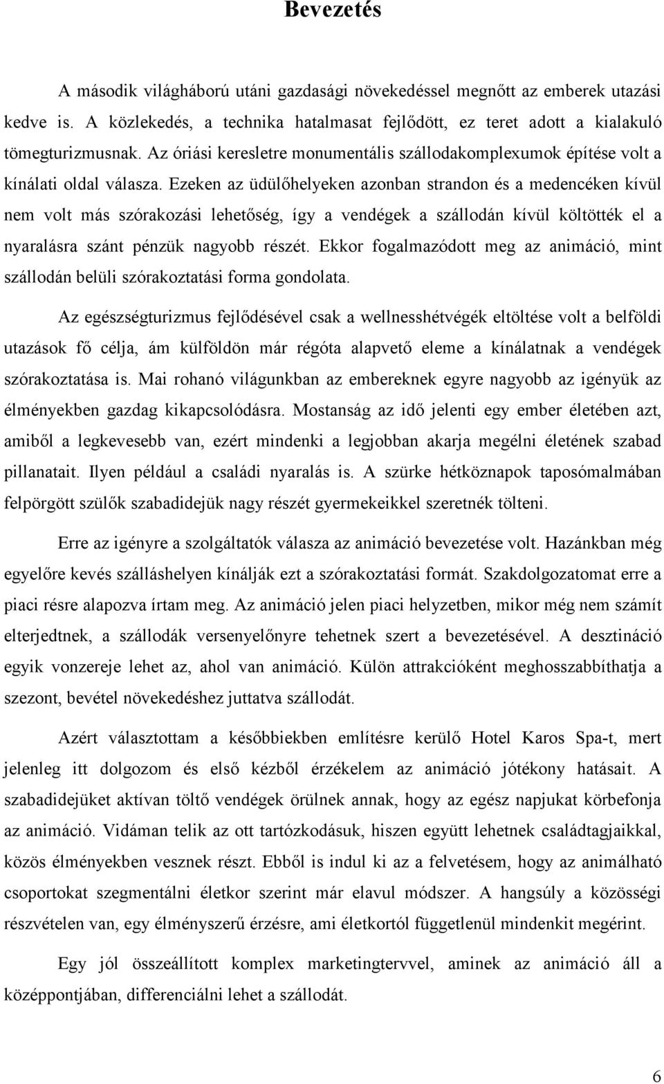 Ezeken az üdülőhelyeken azonban strandon és a medencéken kívül nem volt más szórakozási lehetőség, így a vendégek a szállodán kívül költötték el a nyaralásra szánt pénzük nagyobb részét.