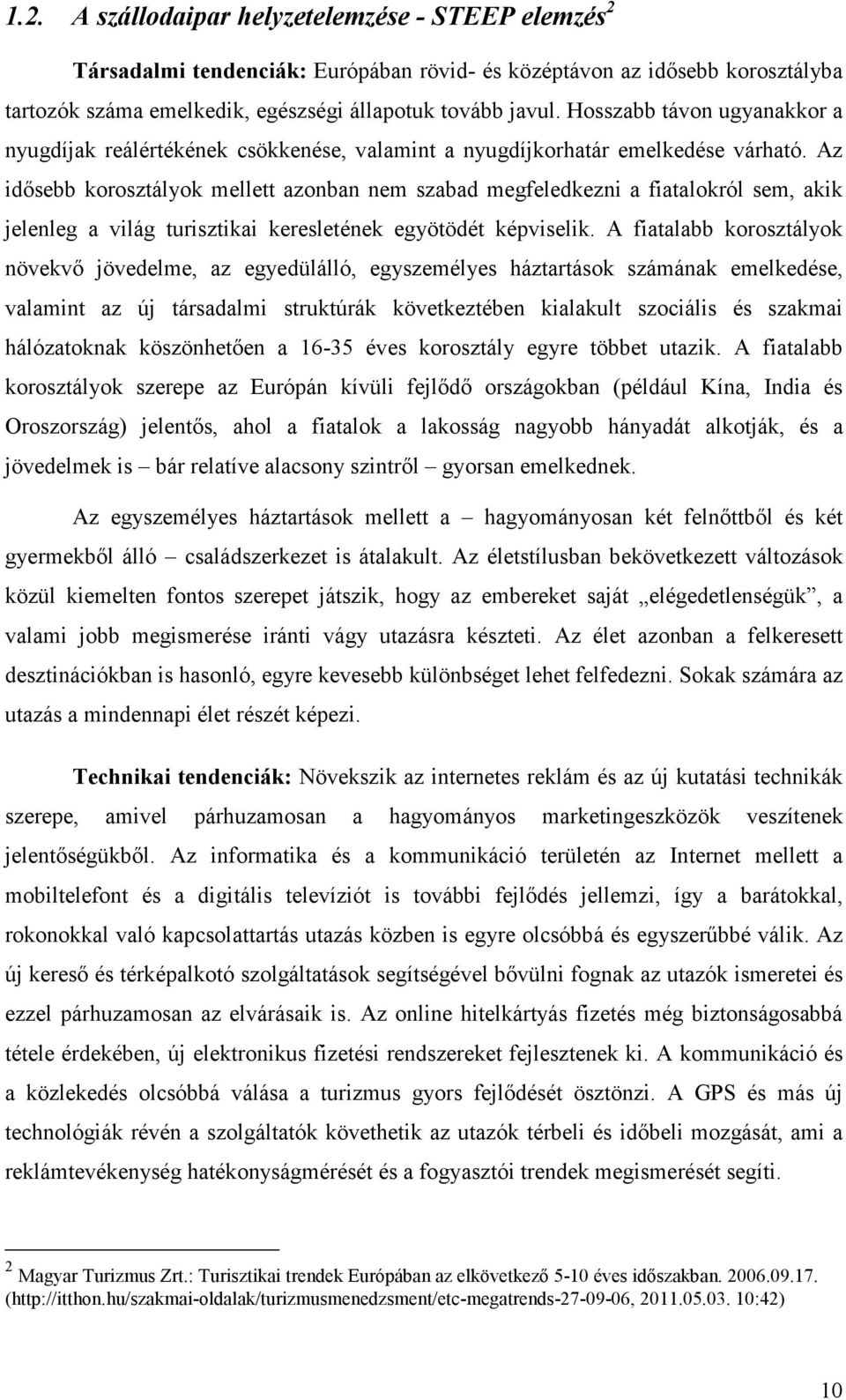 Az idősebb korosztályok mellett azonban nem szabad megfeledkezni a fiatalokról sem, akik jelenleg a világ turisztikai keresletének egyötödét képviselik.