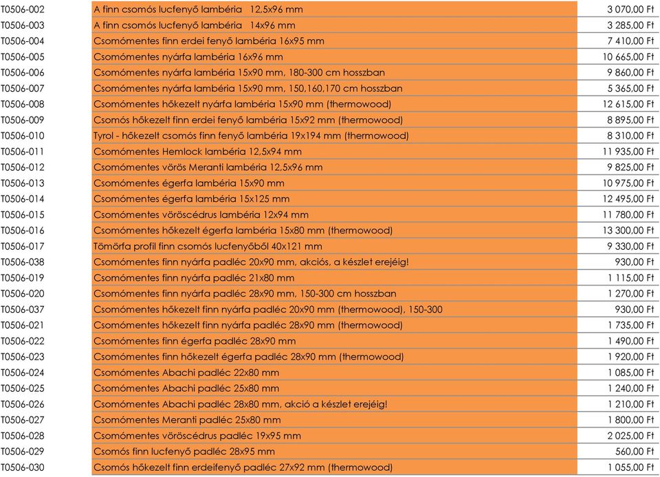 cm hosszban 5 365,00 Ft T0506-008 Csomómentes hőkezelt nyárfa lambéria 15x90 mm (thermowood) 12 615,00 Ft T0506-009 Csomós hőkezelt finn erdei fenyő lambéria 15x92 mm (thermowood) 8 895,00 Ft
