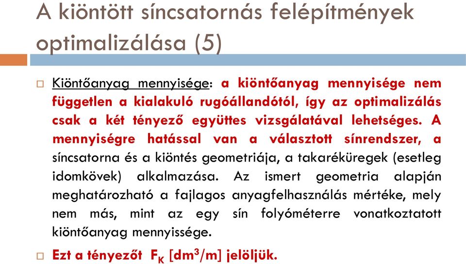 A mennyiségre hatással van a választott sínrendszer, a síncsatorna és a kiöntés geometriája, a takaréküregek (esetleg idomkövek) alkalmazása.