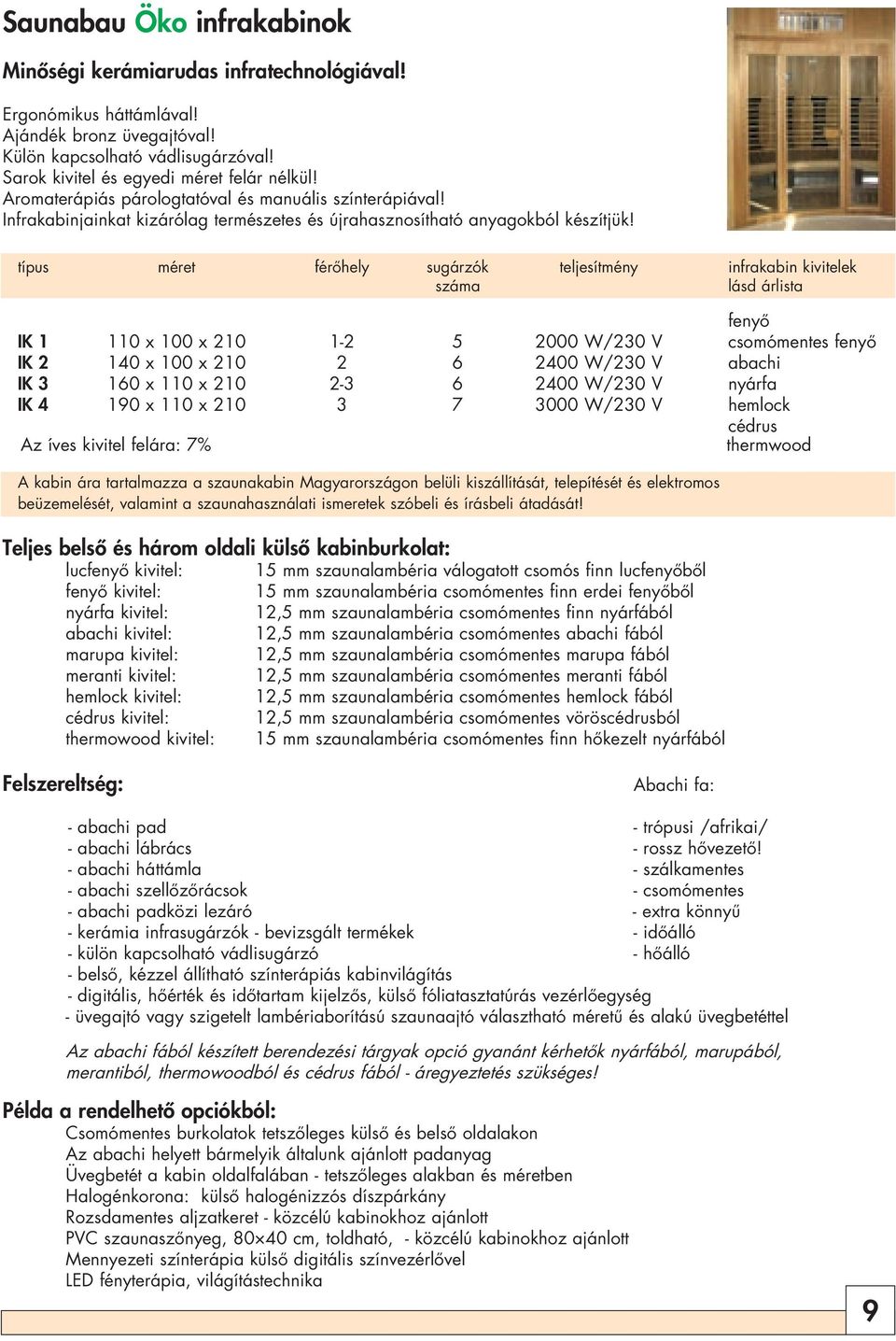 típus méret férôhely sugárzók teljesítmény infrakabin kivitelek száma lásd árlista fenyô IK 1 110 x 100 x 210 1-2 5 2000 W/230 V csomómentes fenyô IK 2 140 x 100 x 210 2 6 2400 W/230 V abachi IK 3