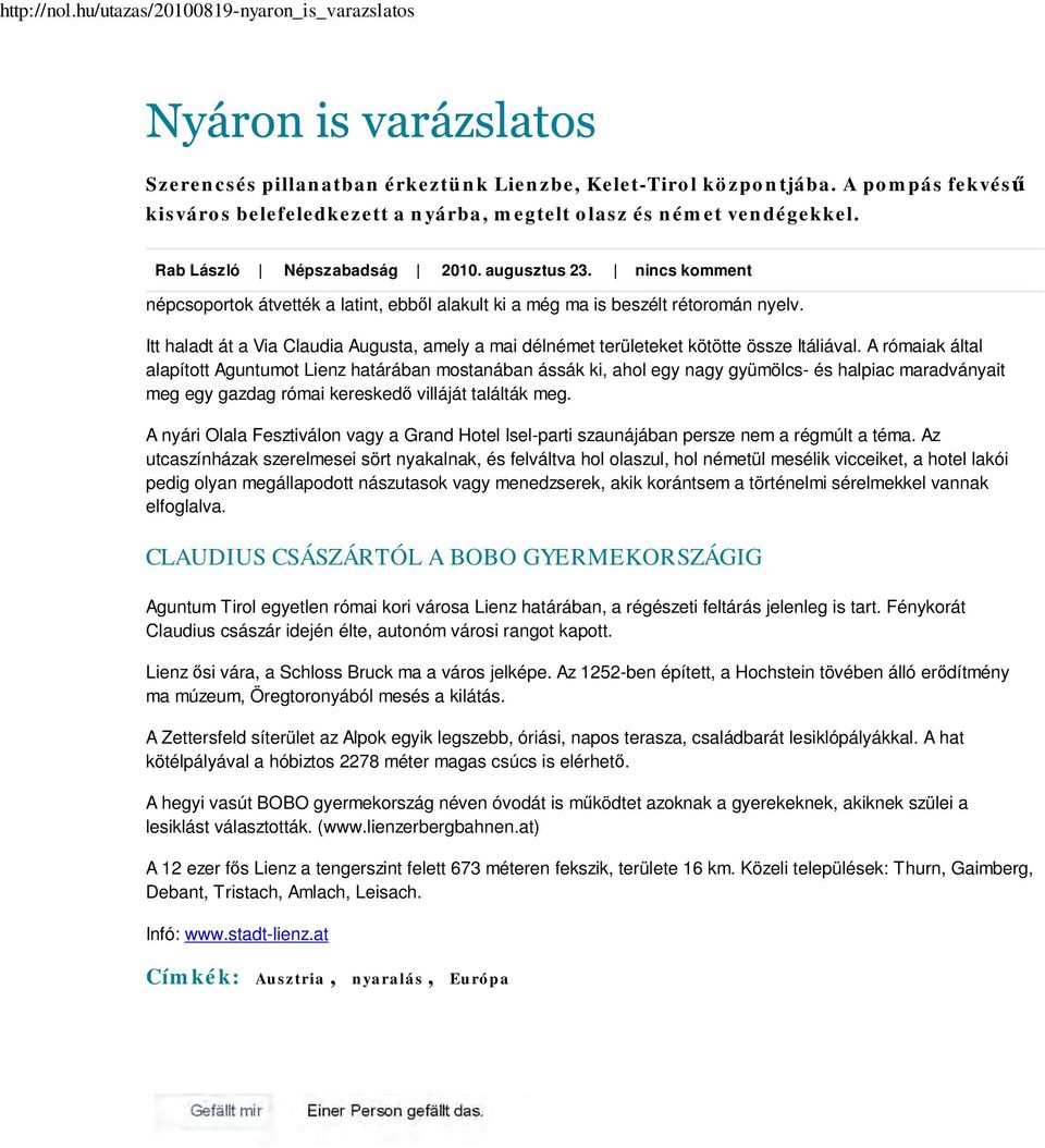 nincs komment népcsoportok átvették a latint, ebből alakult ki a még ma is beszélt rétoromán nyelv. Itt haladt át a Via Claudia Augusta, amely a mai délnémet területeket kötötte össze Itáliával.