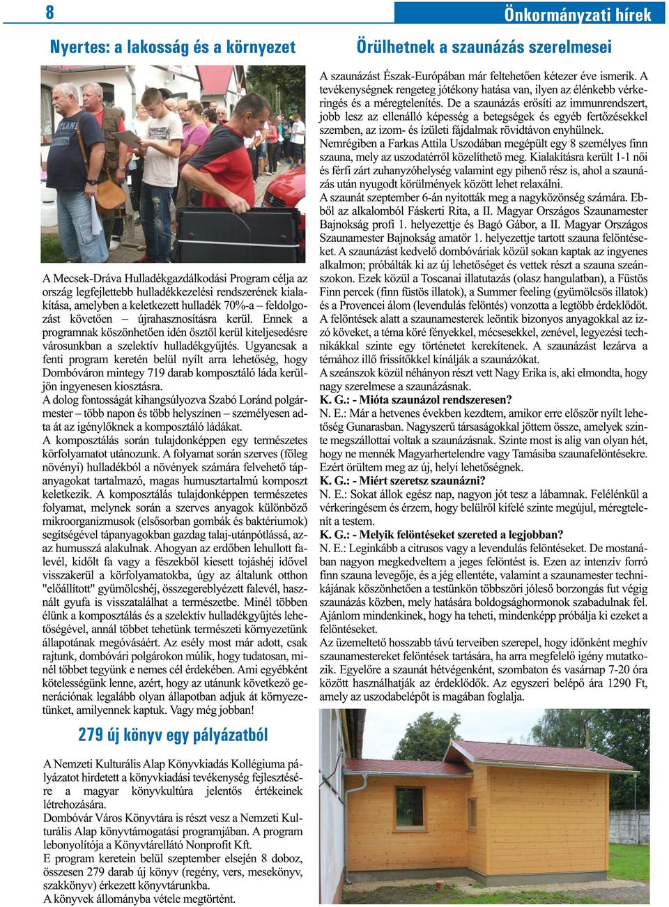 Ugyancsak a fenti program keretén belül nyílt arra lehetőség, hogy Dombóváron mintegy 719 darab komposztáló láda kerüljön ingyenesen kiosztásra.