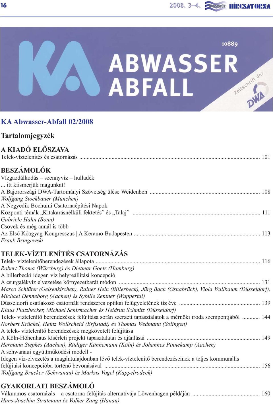 .. 111 Gabriele Hahn (Bonn) Csövek és még annál is több Az Elsõ Kõagyag-Kongresszus A Keramo Budapesten... 113 Frank Bringewski TELEK-VÍZTLENÍTÉS CSATORNÁZÁS Telek- víztelenítõberendezések állapota.