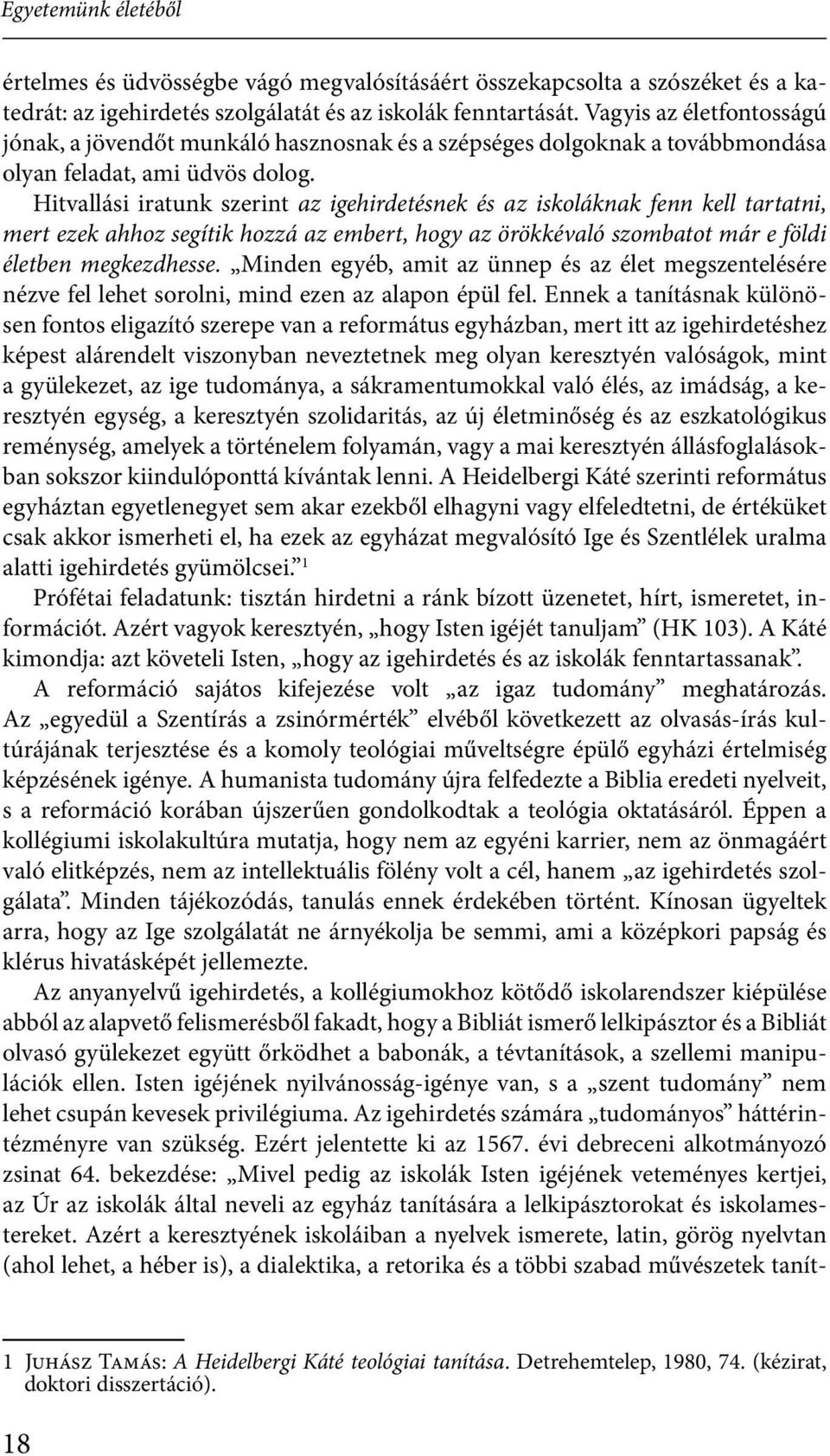 Hitvallási iratunk szerint az igehirdetésnek és az iskoláknak fenn kell tartatni, mert ezek ahhoz segítik hozzá az embert, hogy az örökkévaló szombatot már e földi életben megkezdhesse.