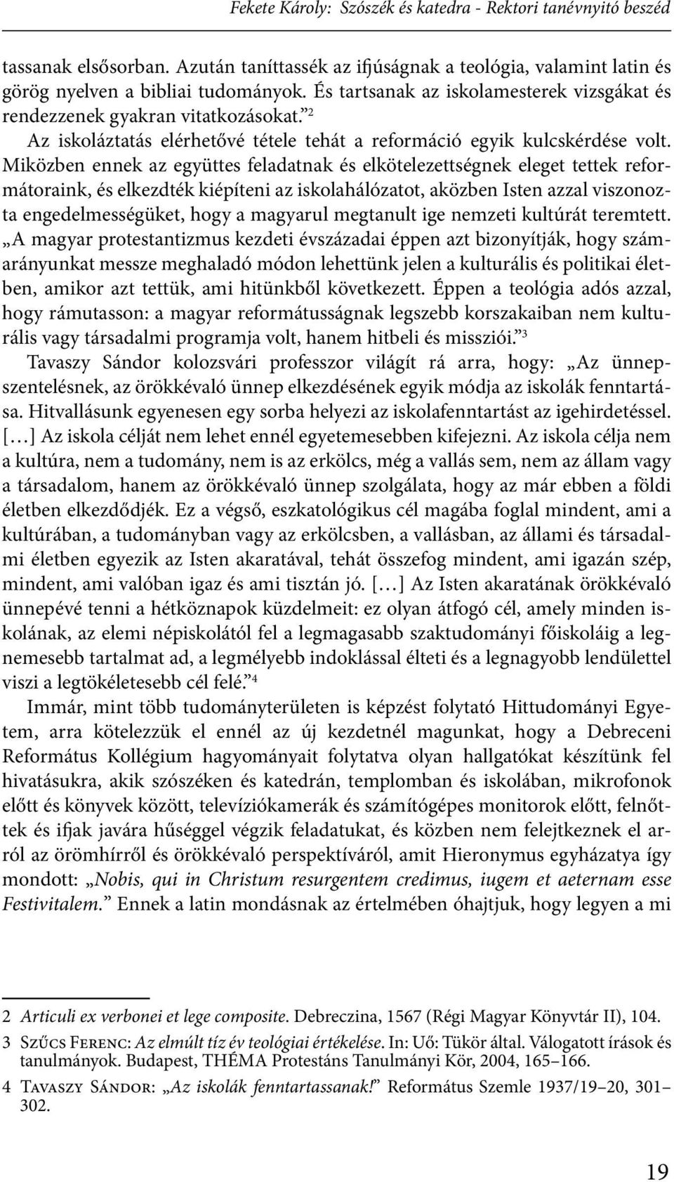 Miközben ennek az együttes feladatnak és elkötelezettségnek eleget tettek reformátoraink, és elkezdték kiépíteni az iskolahálózatot, aközben Isten azzal viszonozta engedelmességüket, hogy a magyarul