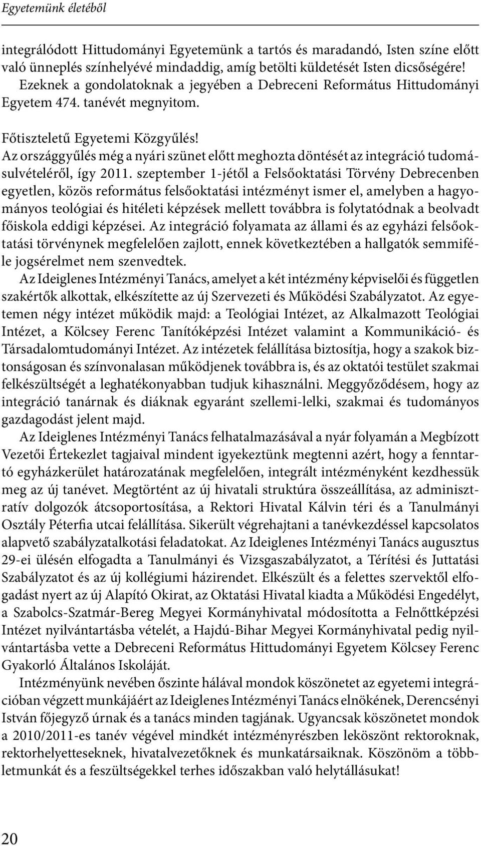 Az országgyűlés még a nyári szünet előtt meghozta döntését az integráció tudomásulvételéről, így 2011.