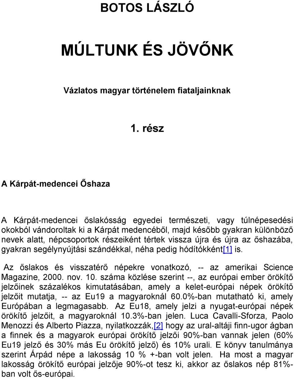 részeiként tértek vissza újra és újra az őshazába, gyakran segélynyújtási szándékkal, néha pedig hódítókként[1] is. Az őslakos és visszatérő népekre vonatkozó, -- az amerikai Science Magazine, 2000.