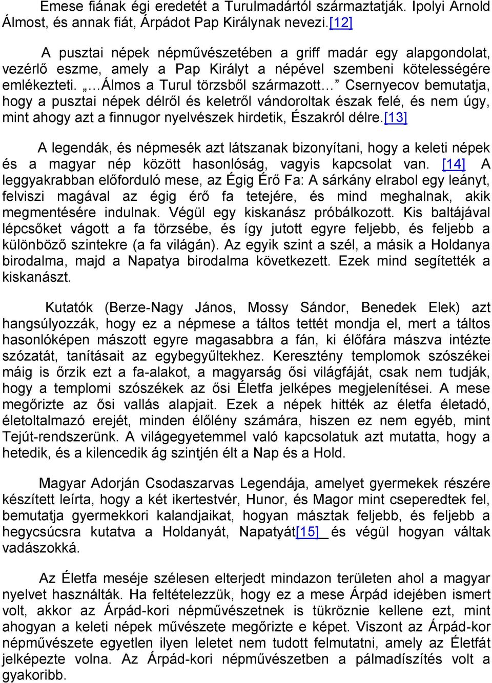 Álmos a Turul törzsből származott Csernyecov bemutatja, hogy a pusztai népek délről és keletről vándoroltak észak felé, és nem úgy, mint ahogy azt a finnugor nyelvészek hirdetik, Északról délre.