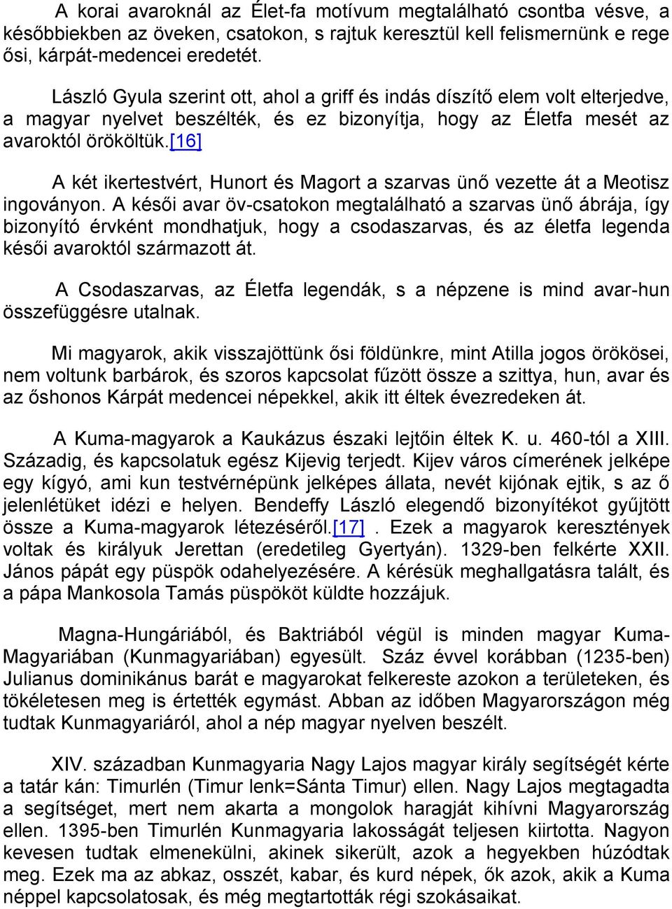 [16] A két ikertestvért, Hunort és Magort a szarvas ünő vezette át a Meotisz ingoványon.