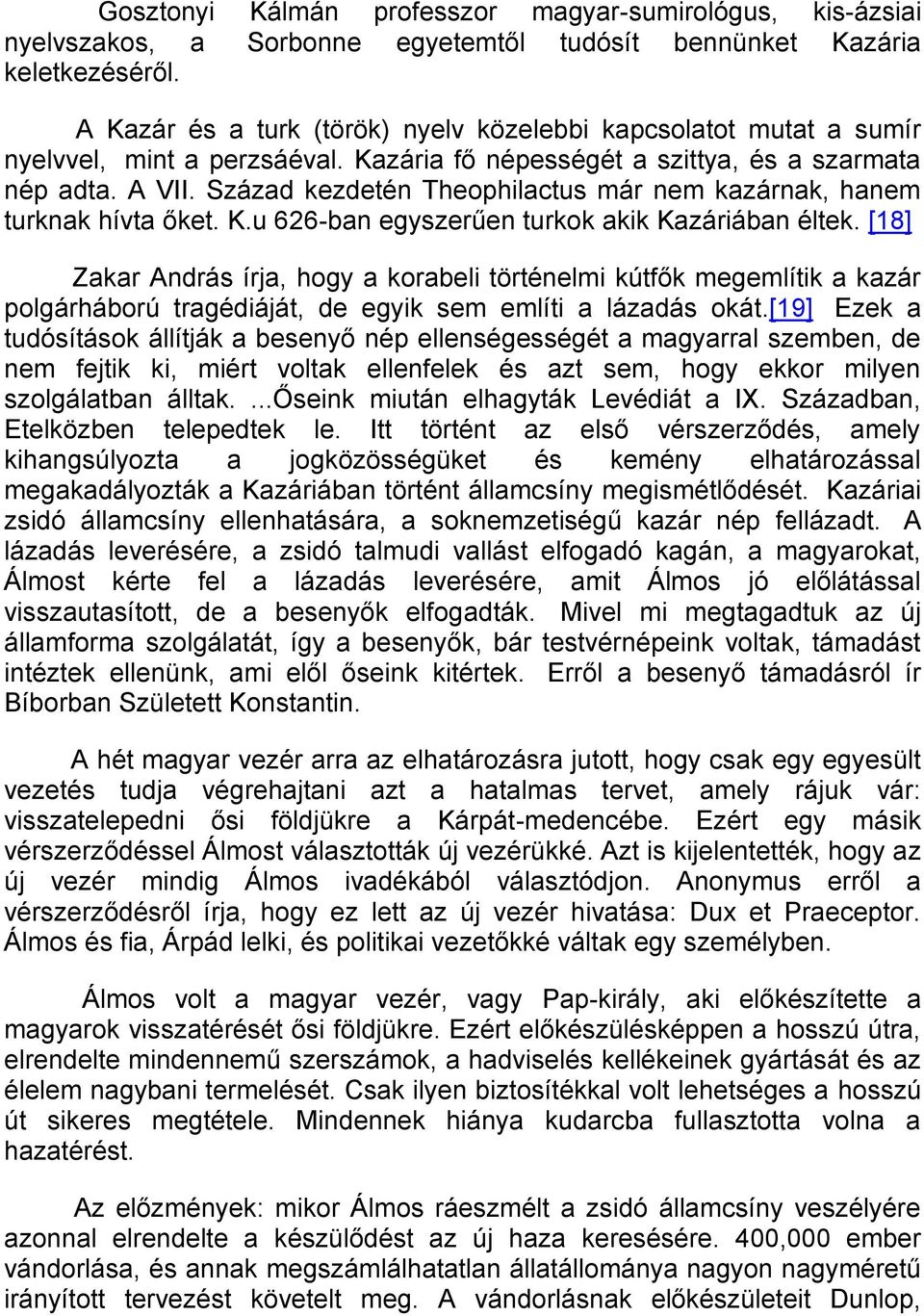 Század kezdetén Theophilactus már nem kazárnak, hanem turknak hívta őket. K.u 626-ban egyszerűen turkok akik Kazáriában éltek.