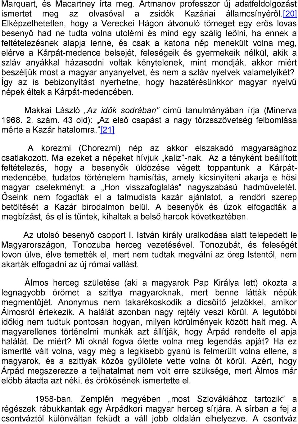 nép menekült volna meg, elérve a Kárpát-medence belsejét, feleségeik és gyermekeik nélkül, akik a szláv anyákkal házasodni voltak kénytelenek, mint mondják, akkor miért beszéljük most a magyar