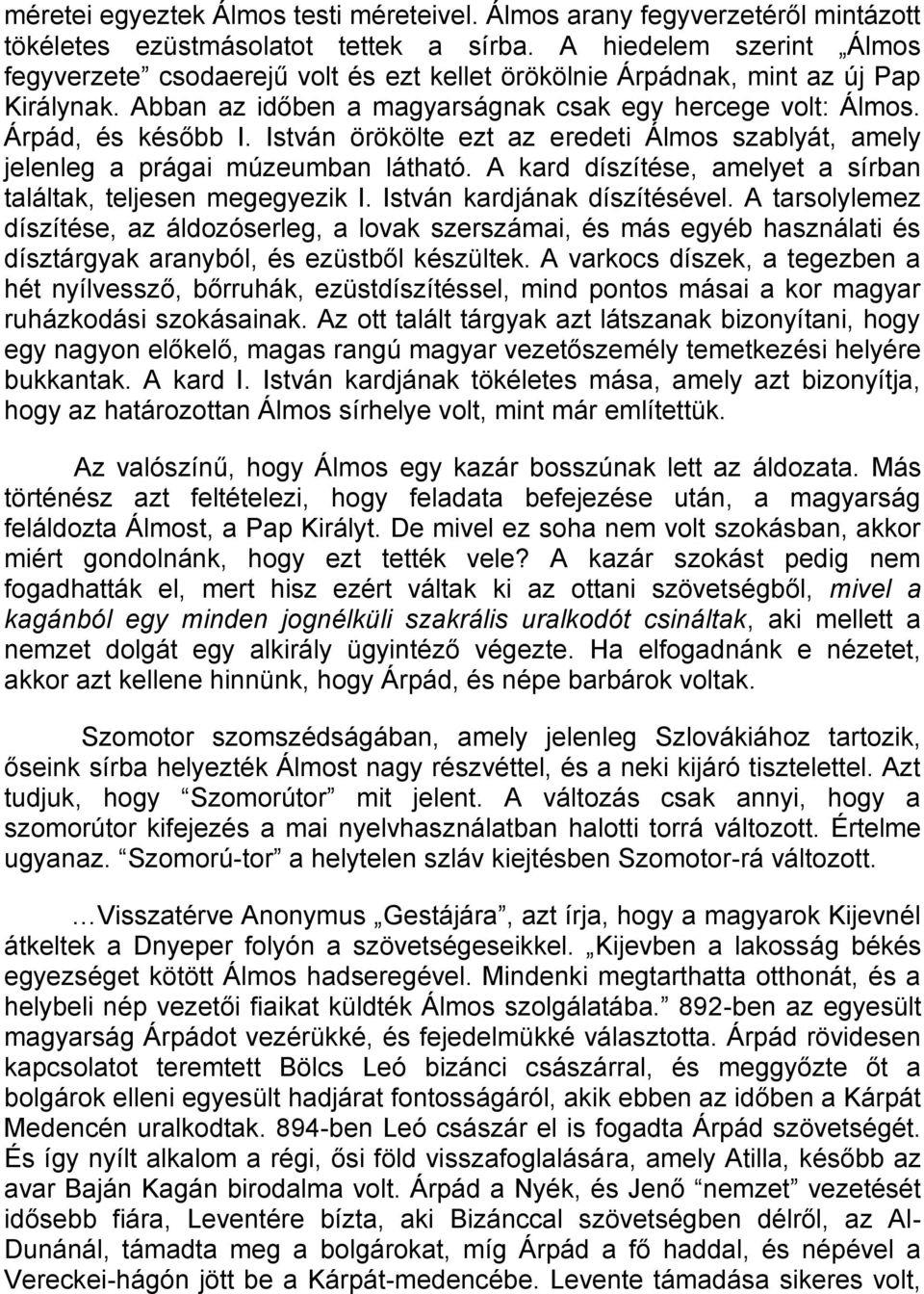 István örökölte ezt az eredeti Álmos szablyát, amely jelenleg a prágai múzeumban látható. A kard díszítése, amelyet a sírban találtak, teljesen megegyezik I. István kardjának díszítésével.