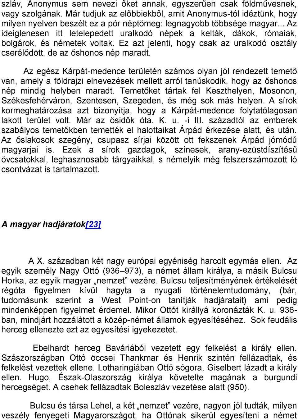 .. Az ideiglenesen itt letelepedett uralkodó népek a kelták, dákok, rómaiak, bolgárok, és németek voltak. Ez azt jelenti, hogy csak az uralkodó osztály cserélődött, de az őshonos nép maradt.