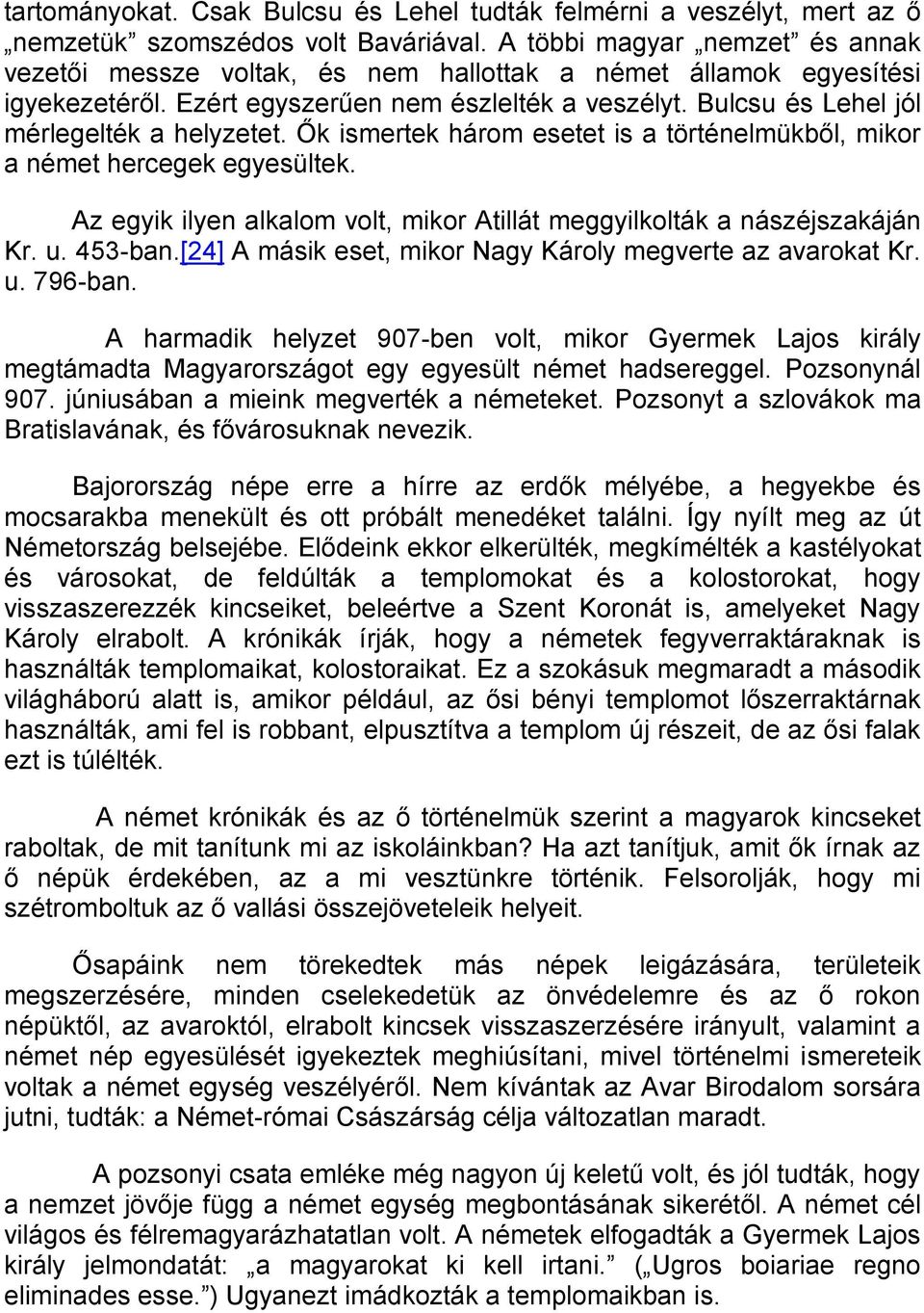 Ők ismertek három esetet is a történelmükből, mikor a német hercegek egyesültek. Az egyik ilyen alkalom volt, mikor Atillát meggyilkolták a nászéjszakáján Kr. u. 453-ban.