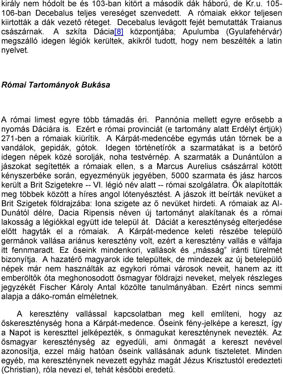 Római Tartományok Bukása A római limest egyre több támadás éri. Pannónia mellett egyre erősebb a nyomás Dáciára is.