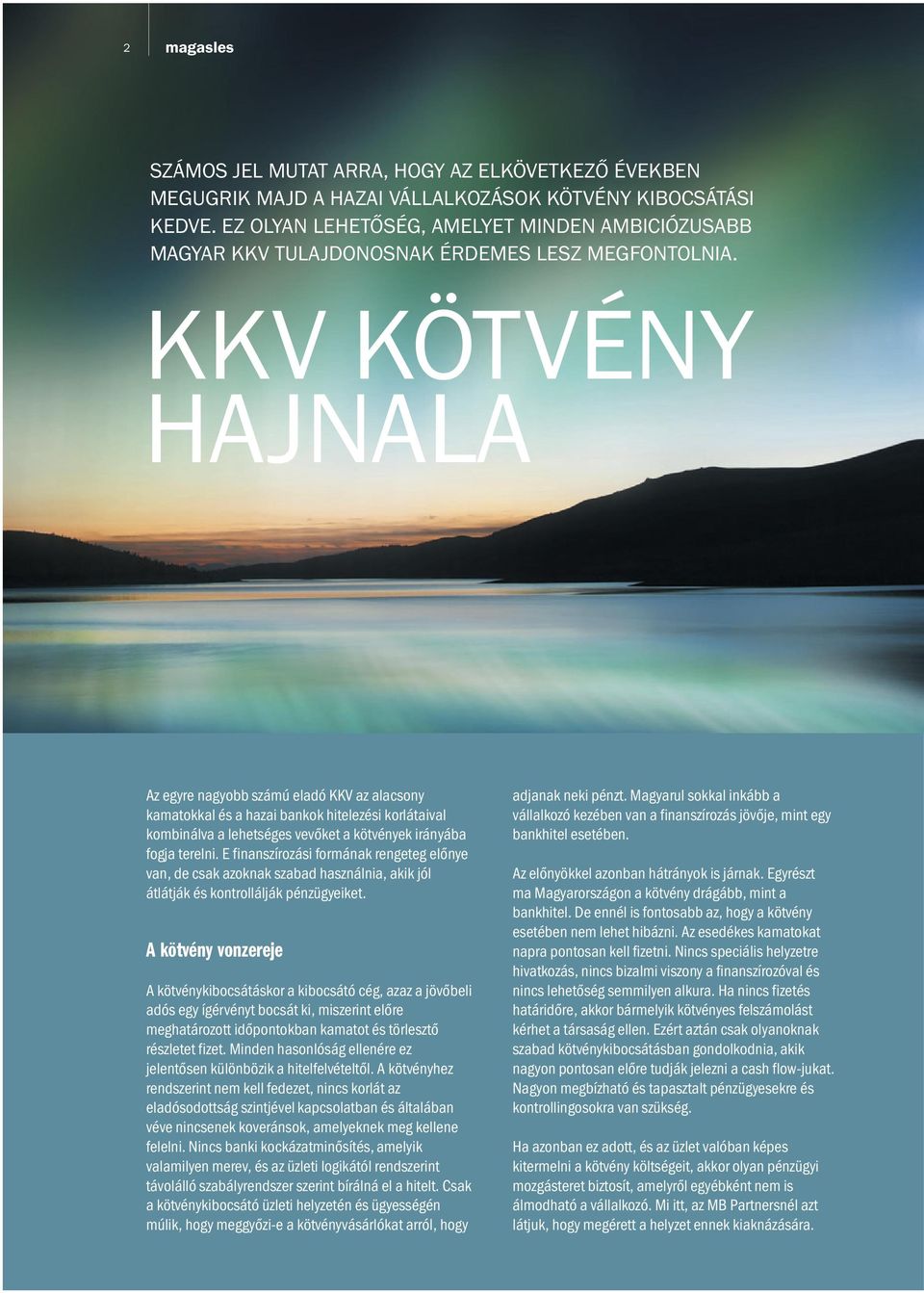 KKV KÖTVÉNY HAJNALA Az egyre nagyobb számú eladó KKV az alacsony kamatokkal és a hazai bankok hitelezési korlátaival kombinálva a lehetséges vevőket a kötvények irányába fogja terelni.