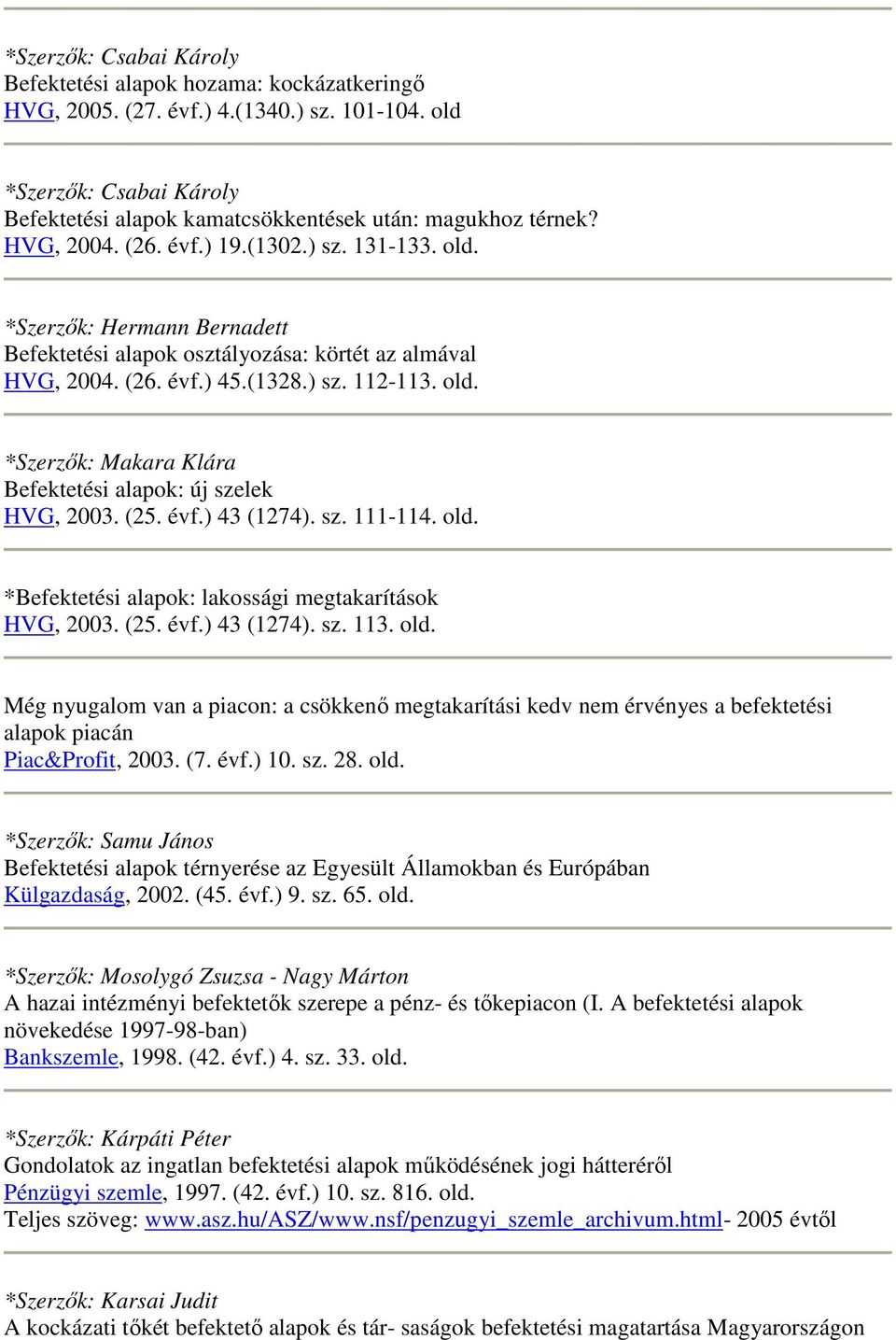 (25. évf.) 43 (1274). sz. 111-114. old. *Befektetési alapok: lakossági megtakarítások HVG, 2003. (25. évf.) 43 (1274). sz. 113. old. Még nyugalom van a piacon: a csökkenı megtakarítási kedv nem érvényes a befektetési alapok piacán Piac&Profit, 2003.