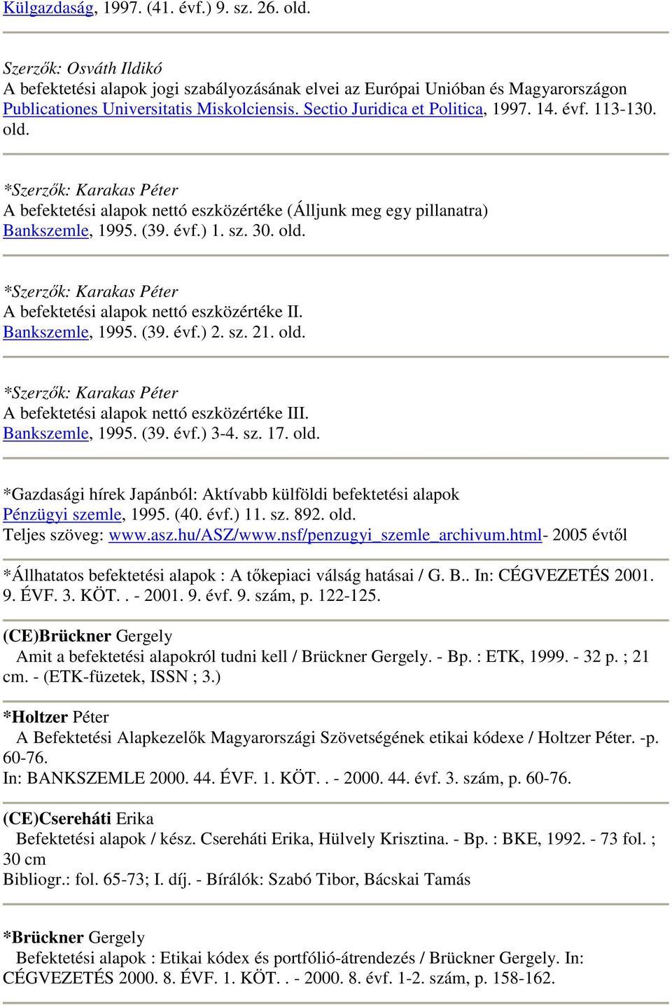 Bankszemle, 1995. (39. évf.) 2. sz. 21. old. *Szerzık: Karakas Péter A befektetési alapok nettó eszközértéke III. Bankszemle, 1995. (39. évf.) 3-4. sz. 17. old. *Gazdasági hírek Japánból: Aktívabb külföldi befektetési alapok Pénzügyi szemle, 1995.