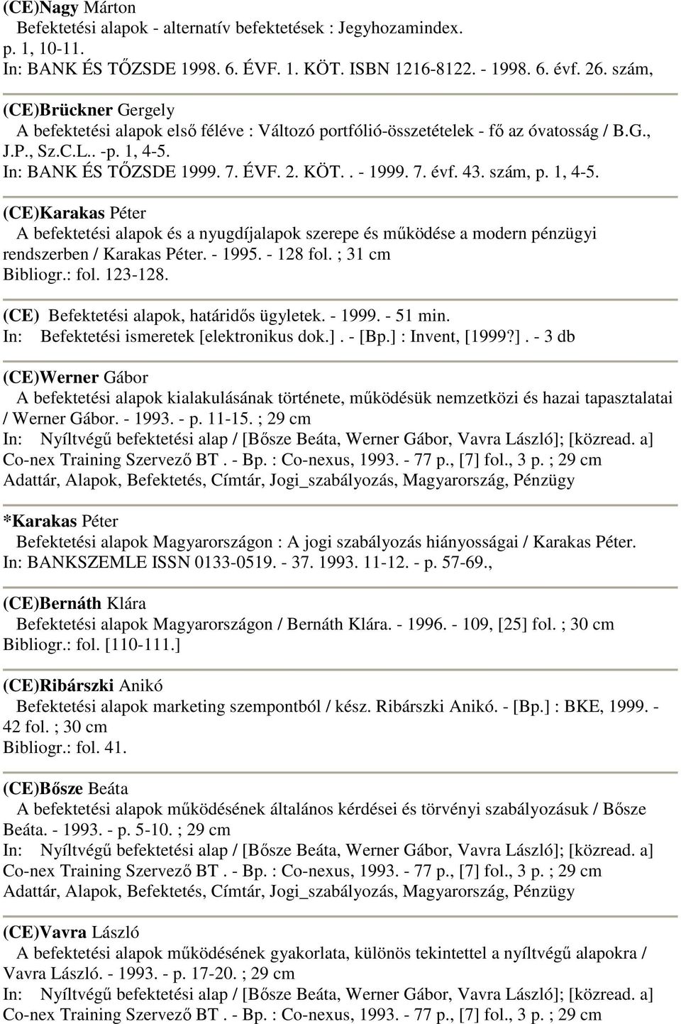 1, 4-5. (CE)Karakas Péter A befektetési alapok és a nyugdíjalapok szerepe és mőködése a modern pénzügyi rendszerben / Karakas Péter. - 1995. - 128 fol. ; 31 cm Bibliogr.: fol. 123-128.