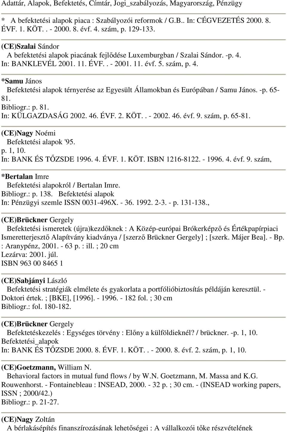 In: BANKLEVÉL 2001. 11. ÉVF.. - 2001. 11. évf. 5. szám, p. 4. *Samu János Befektetési alapok térnyerése az Egyesült Államokban és Európában / Samu János. -p. 65-81. Bibliogr.: p. 81.