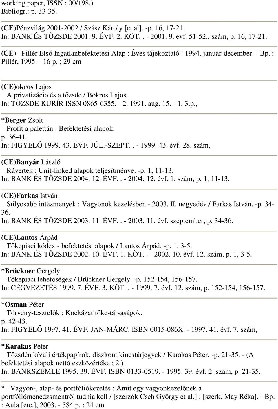 p. 36-41. In: FIGYELİ 1999. 43. ÉVF. JÚL.-SZEPT.. - 1999. 43. évf. 28. szám, (CE)Banyár László Rávertek : Unit-linked alapok teljesítménye. -p. 1, 11-13. In: BANK ÉS TİZSDE 2004. 12. ÉVF.. - 2004. 12. évf. 1. szám, p.