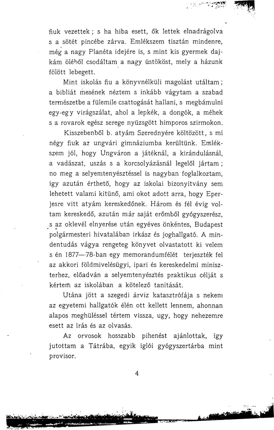 Mint iskolás fiu a könyvnélküli magolást utáltam; a bibliát mesének néztem s inkább vágytam a szabad természetbe a fülemile csattogását hallani, s megbámulni egy-egy virágszálat, ahol a lepkék, a