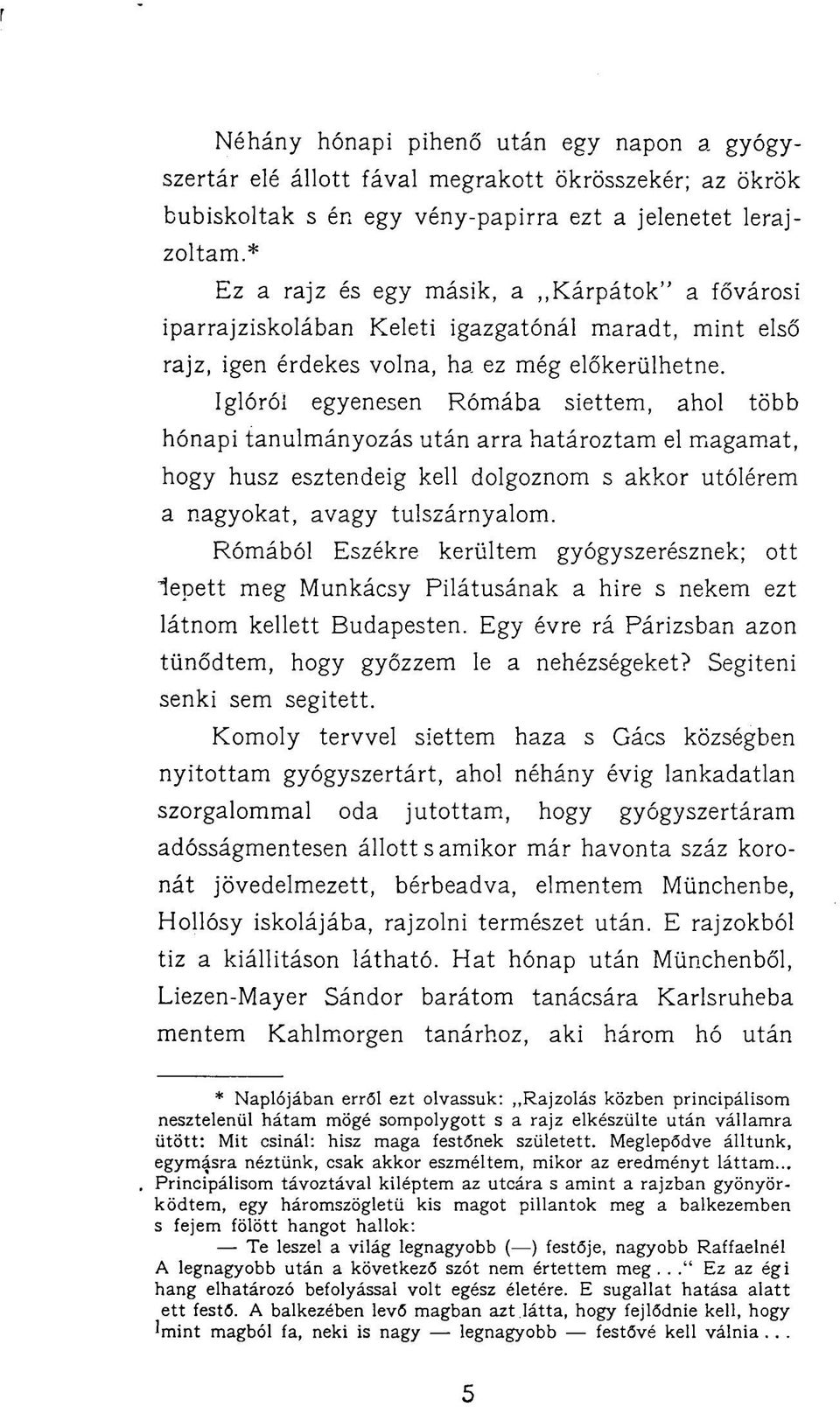 Iglóról egyenesen Rómába siettem, ahol több hónapi tanulmányozás után arra határoztam el magamat, hogy husz esztendeig kell dolgoznom s akkor utóiérem a nagyokat, avagy túlszárnyalom.