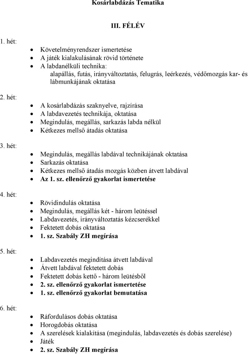 A kosárlabdázás szaknyelve, rajzírása A labdavezetés technikája, oktatása Megindulás, megállás, sarkazás labda nélkül Kétkezes mellső átadás oktatása Megindulás, megállás labdával technikájának