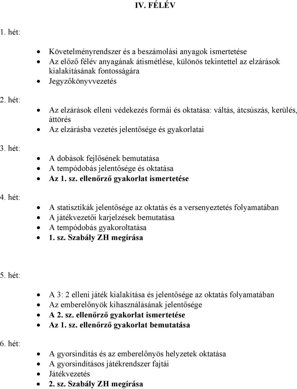 hét: Az elzárások elleni védekezés formái és oktatása: váltás, átcsúszás, kerülés, áttörés Az elzárásba vezetés jelentősége és gyakorlatai A dobások fejlősének bemutatása A tempódobás jelentősége és