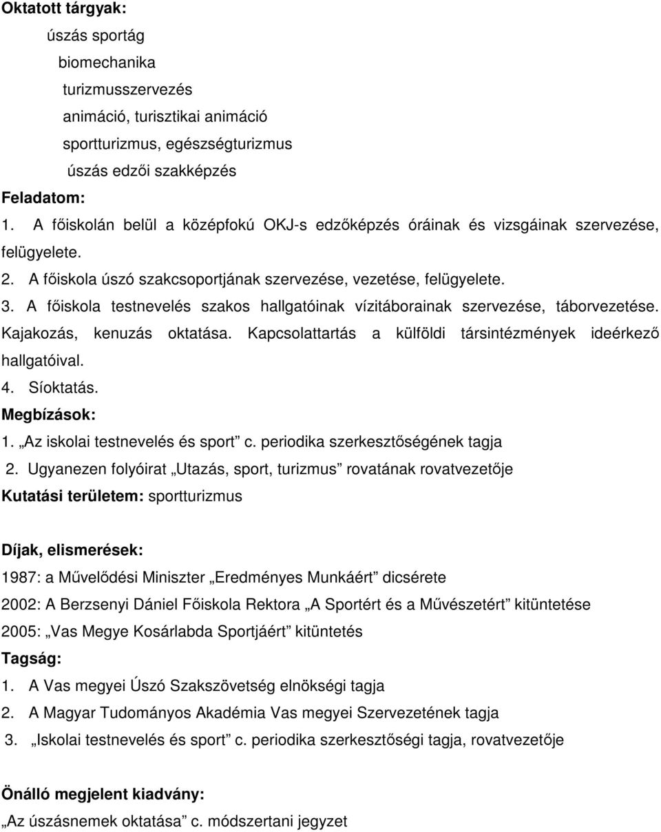 A fıiskola testnevelés szakos hallgatóinak vízitáborainak szervezése, táborvezetése. Kajakozás, kenuzás oktatása. Kapcsolattartás a külföldi társintézmények ideérkezı hallgatóival. 4. Síoktatás.