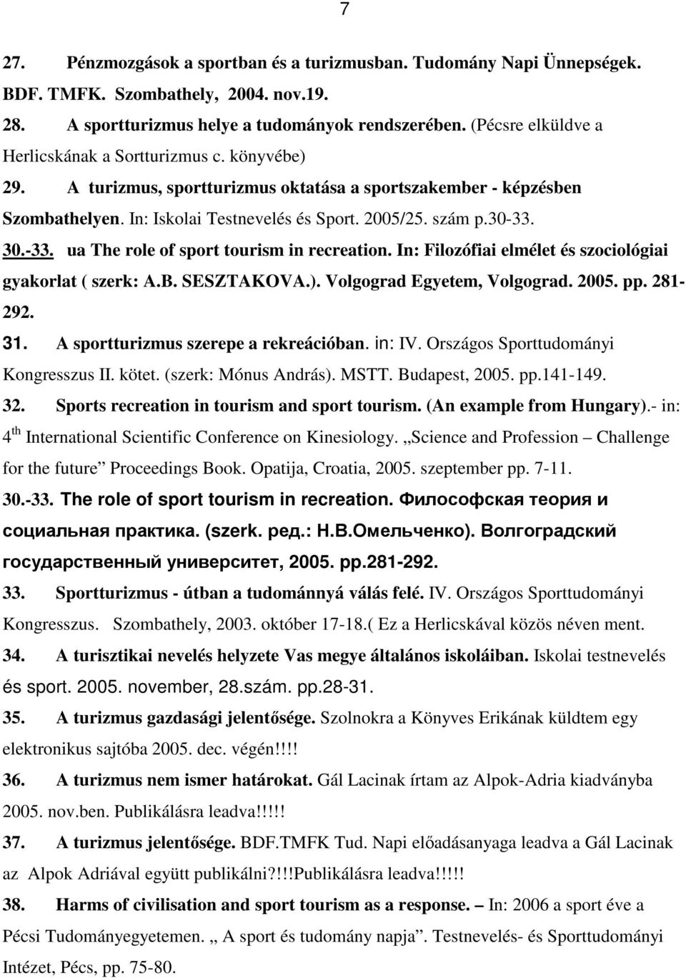 30.-33. ua The role of sport tourism in recreation. In: Filozófiai elmélet és szociológiai gyakorlat ( szerk: A.B. SESZTAKOVA.). Volgograd Egyetem, Volgograd. 2005. pp. 281-292. 31.