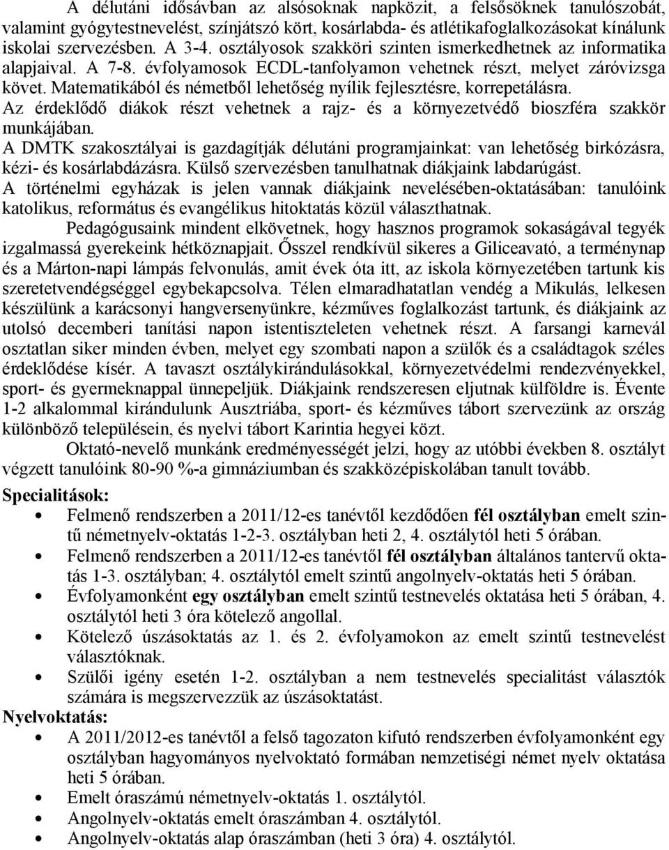 Matematikából és németből lehetőség nyílik fejlesztésre, korrepetálásra. Az érdeklődő diákok részt vehetnek a rajz- és a környezetvédő bioszféra szakkör munkájában.