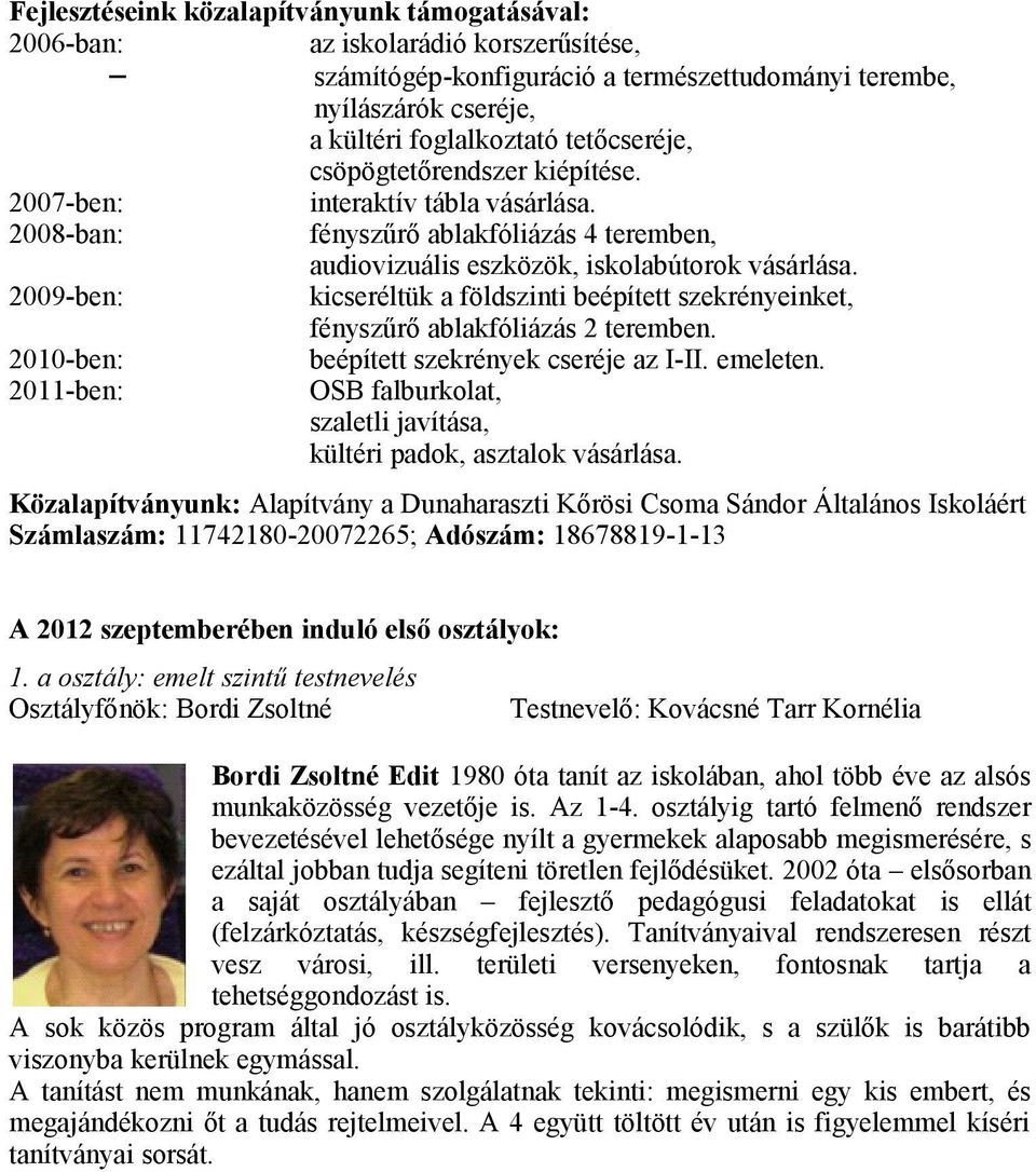 2009-ben: kicseréltük a földszinti beépített szekrényeinket, fényszűrő ablakfóliázás 2 teremben. 2010-ben: beépített szekrények cseréje az I-II. emeleten.