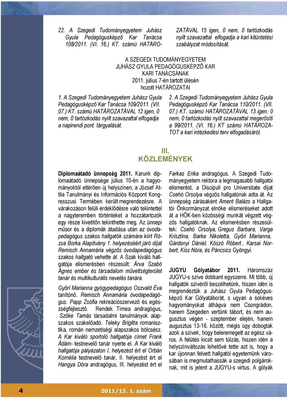 A SZEGEDI TUDOMÁNYEGYETEM JUHÁSZ GYULA PEDAGÓGUSKÉPZŐ KAR KARI TANÁCSÁNAK 2011. július 7-én tartott ülésén hozott HATÁROZATAI 2.