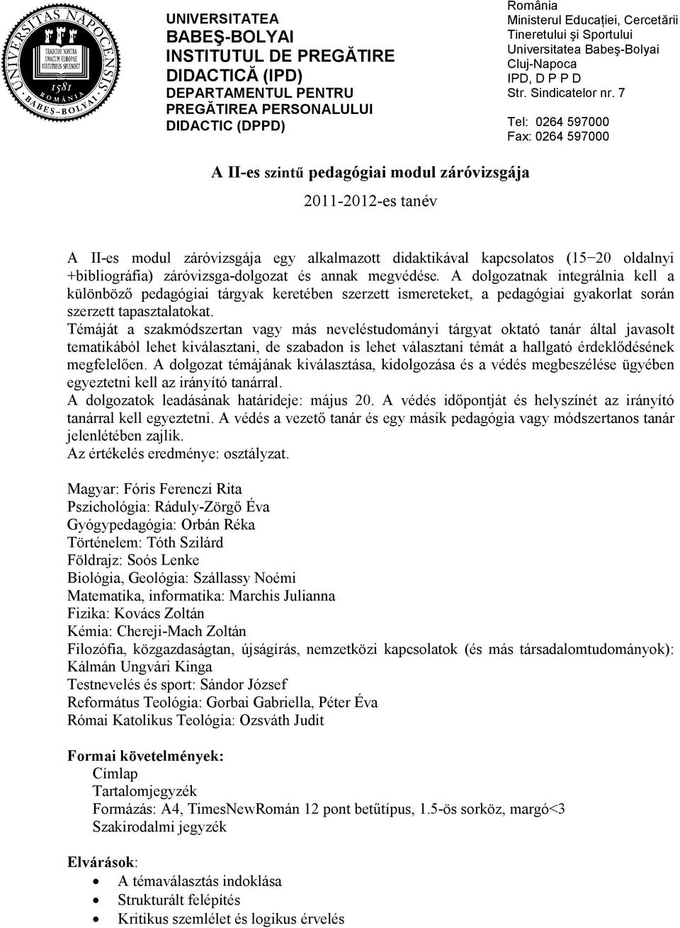 7 Tel: 0264 597000 Fax: 0264 597000 A II-es szintő pedagógiai modul záróvizsgája 2011-2012-es tanév A II-es modul záróvizsgája egy alkalmazott didaktikával kapcsolatos (15 20 oldalnyi +bibliográfia)