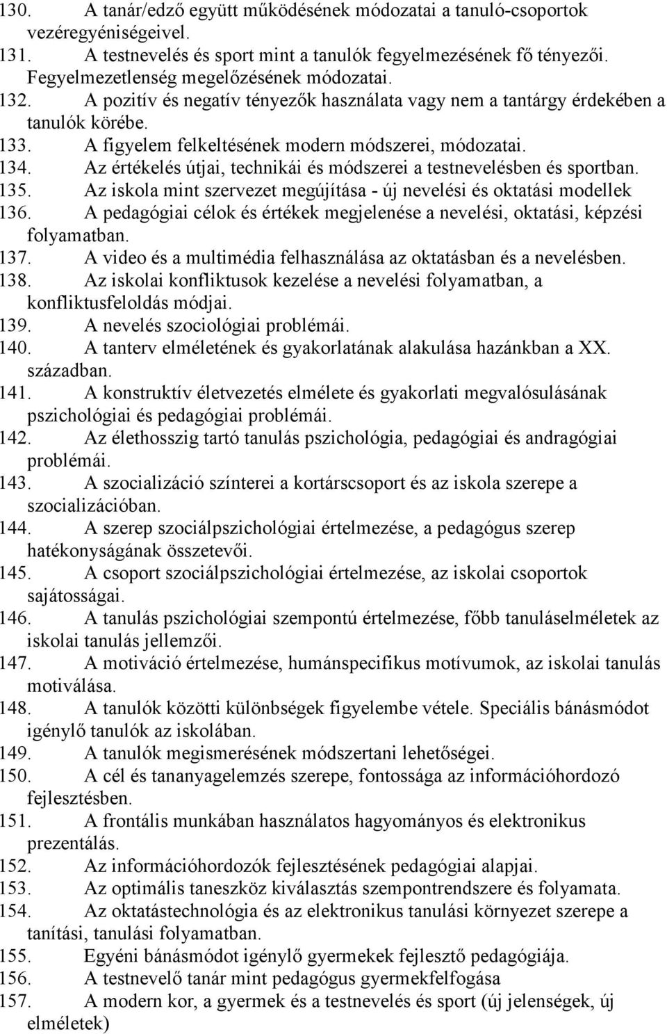 Az értékelés útjai, technikái és módszerei a testnevelésben és sportban. 135. Az iskola mint szervezet megújítása - új nevelési és oktatási modellek 136.