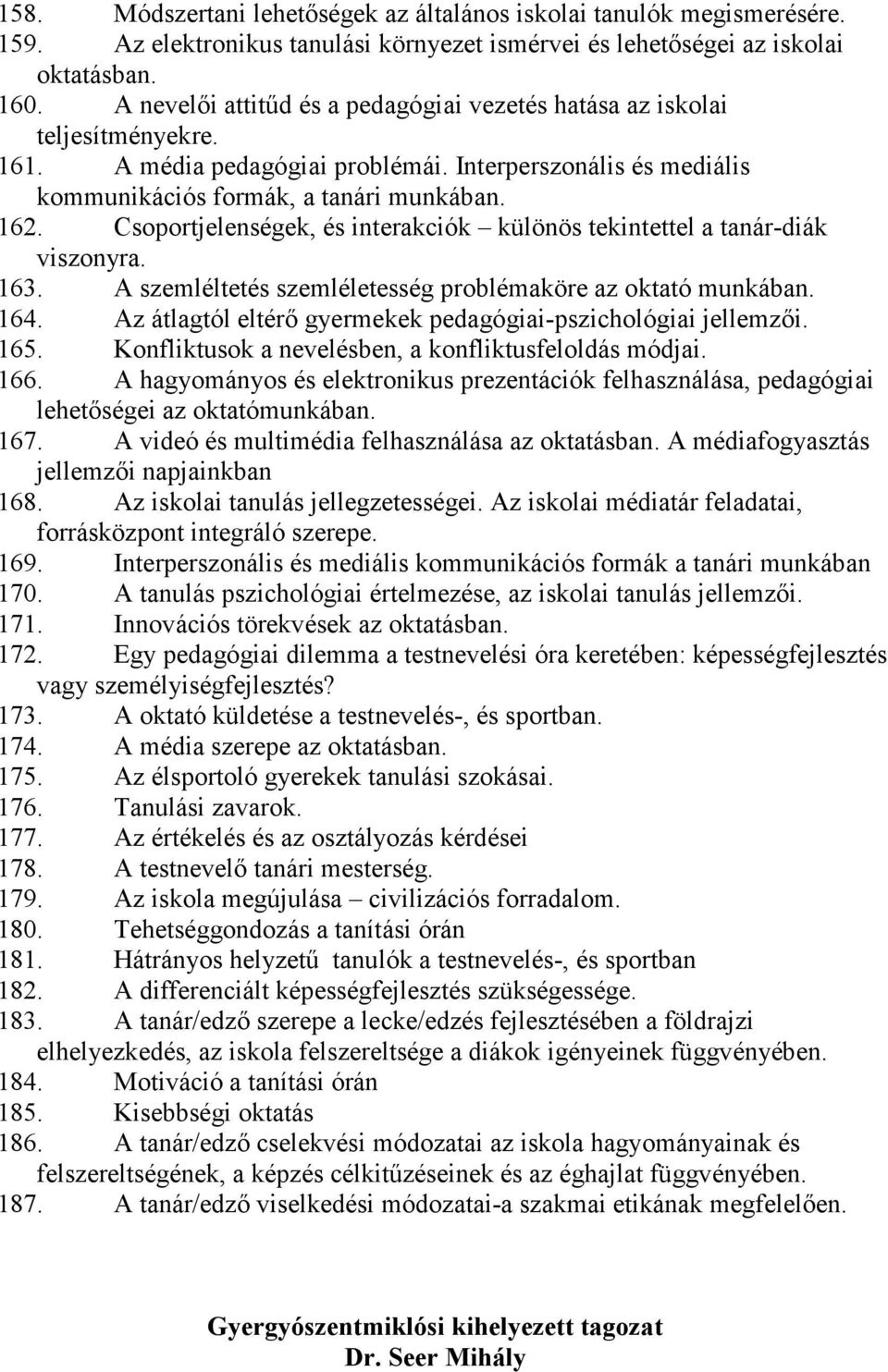 Csoportjelenségek, és interakciók különös tekintettel a tanár-diák viszonyra. 163. A szemléltetés szemléletesség problémaköre az oktató munkában. 164.