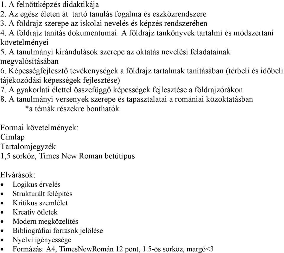 Képességfejlesztı tevékenységek a földrajz tartalmak tanításában (térbeli és idıbeli tájékozódási képességek fejlesztése) 7. A gyakorlati élettel összefüggı képességek fejlesztése a földrajzórákon 8.