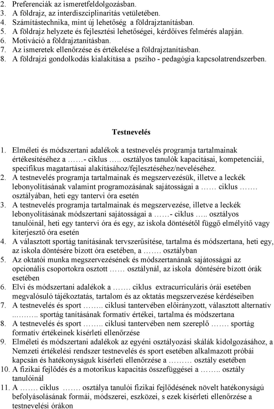 A földrajzi gondolkodás kialakítása a psziho - pedagógia kapcsolatrendszerben. Testnevelés 1. Elméleti és módszertani adalékok a testnevelés programja tartalmainak értékesítéséhez a - ciklus.