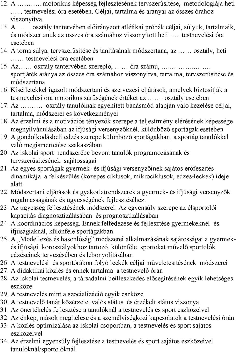 A torna súlya, tervszerősítése és tanításának módszertana, az osztály, heti testnevelési óra esetében 15. Az osztály tantervében szereplı, óra számú,.