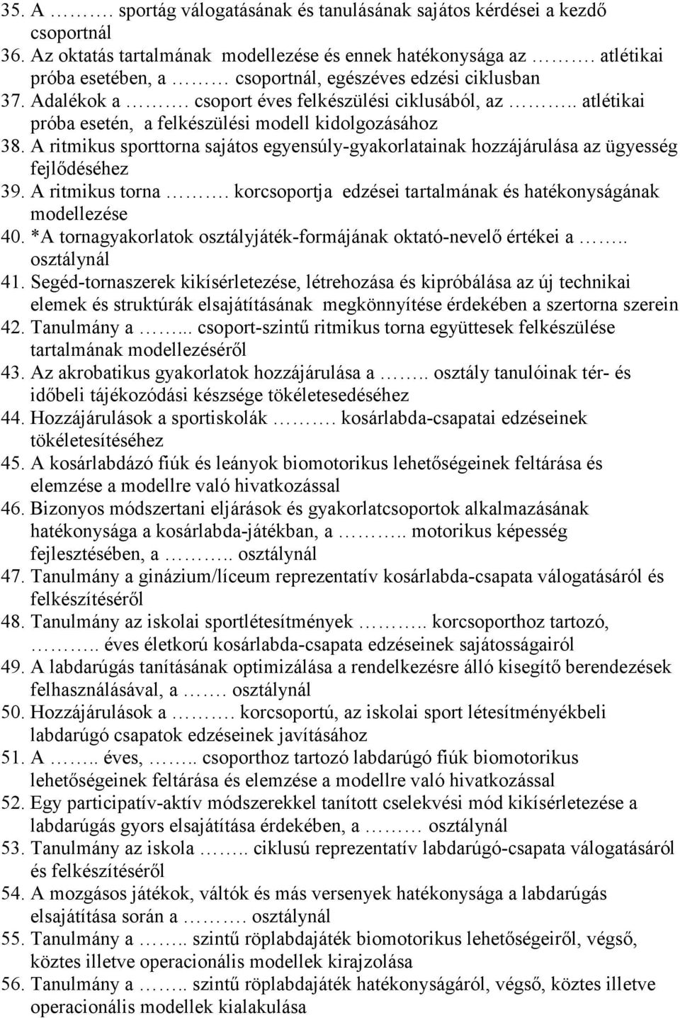 A ritmikus sporttorna sajátos egyensúly-gyakorlatainak hozzájárulása az ügyesség fejlıdéséhez 39. A ritmikus torna. korcsoportja edzései tartalmának és hatékonyságának modellezése 40.