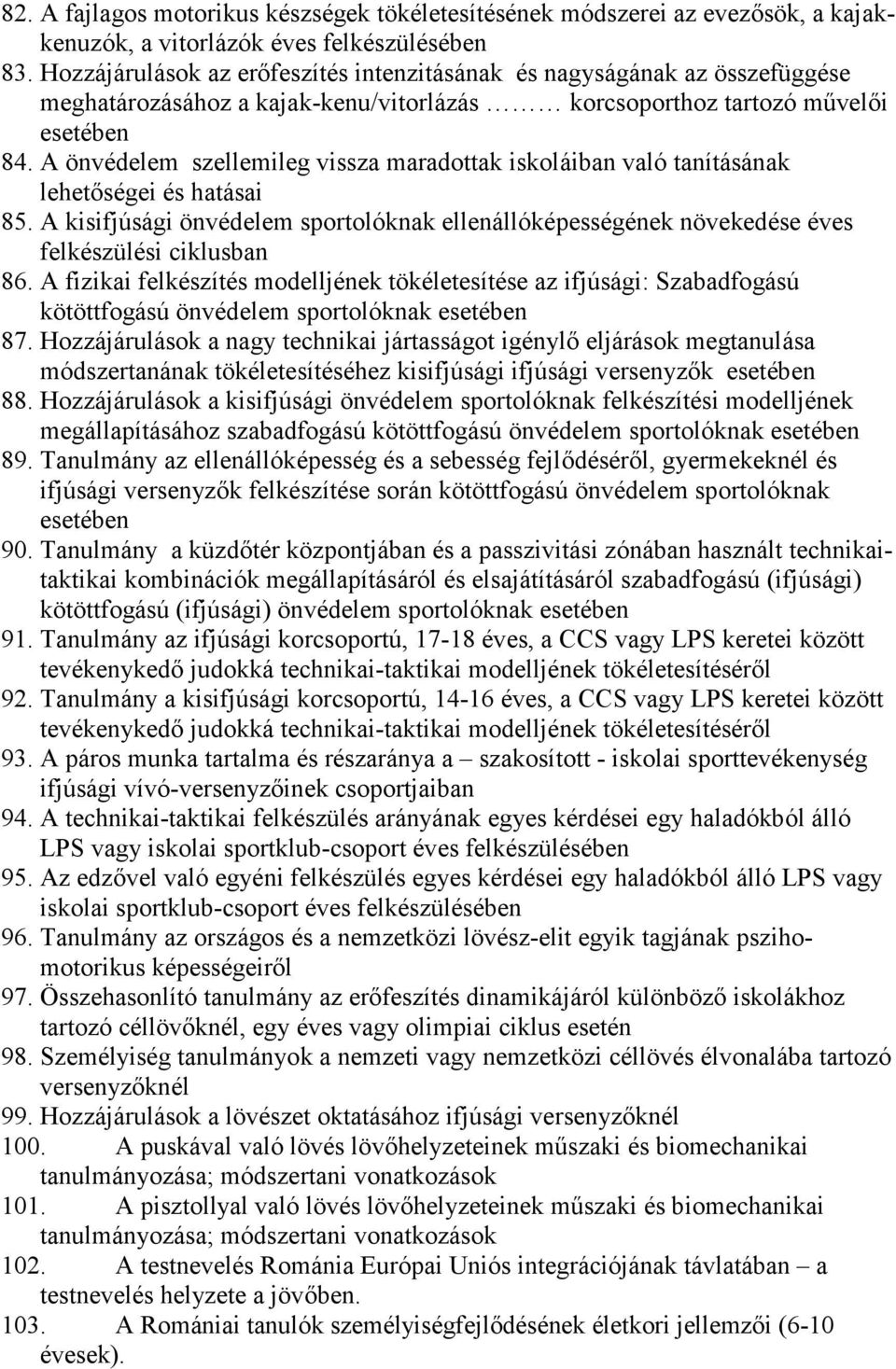 A önvédelem szellemileg vissza maradottak iskoláiban való tanításának lehetıségei és hatásai 85. A kisifjúsági önvédelem sportolóknak ellenállóképességének növekedése éves felkészülési ciklusban 86.