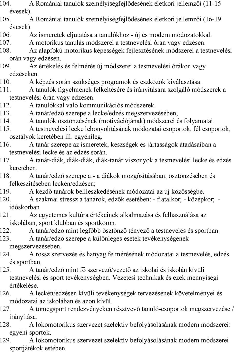 Az alapfokú motorikus képességek fejlesztésének módszerei a testnevelési órán vagy edzésen. 109. Az értékelés és felmérés új módszerei a testnevelési órákon vagy edzéseken. 110.