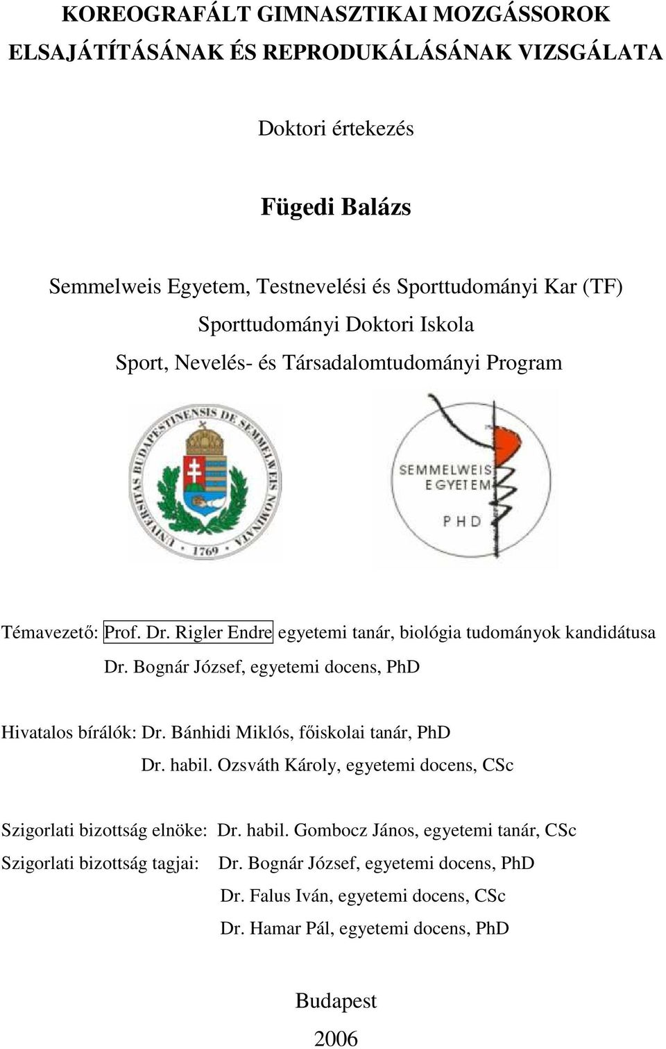 Bognár József, egyetemi docens, PhD Hivatalos bírálók: Dr. Bánhidi Miklós, fıiskolai tanár, PhD Dr. habil. Ozsváth Károly, egyetemi docens, CSc Szigorlati bizottság elnöke: Dr.