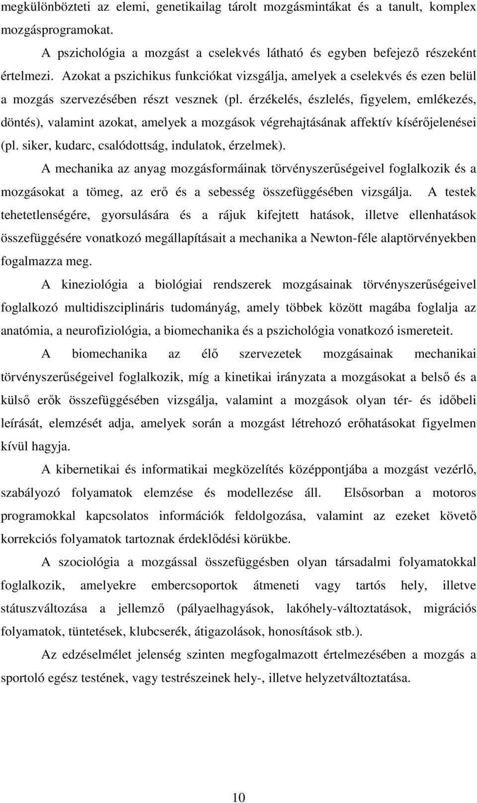 érzékelés, észlelés, figyelem, emlékezés, döntés), valamint azokat, amelyek a mozgások végrehajtásának affektív kísérıjelenései (pl. siker, kudarc, csalódottság, indulatok, érzelmek).