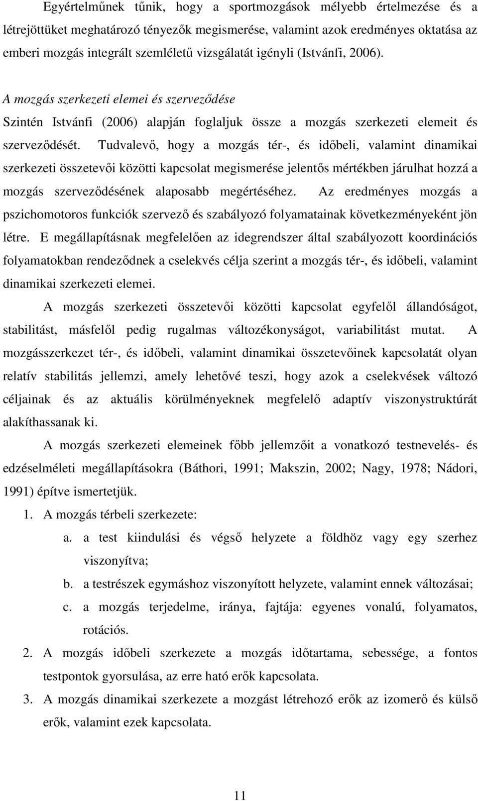 Tudvalevı, hogy a mozgás tér-, és idıbeli, valamint dinamikai szerkezeti összetevıi közötti kapcsolat megismerése jelentıs mértékben járulhat hozzá a mozgás szervezıdésének alaposabb megértéséhez.