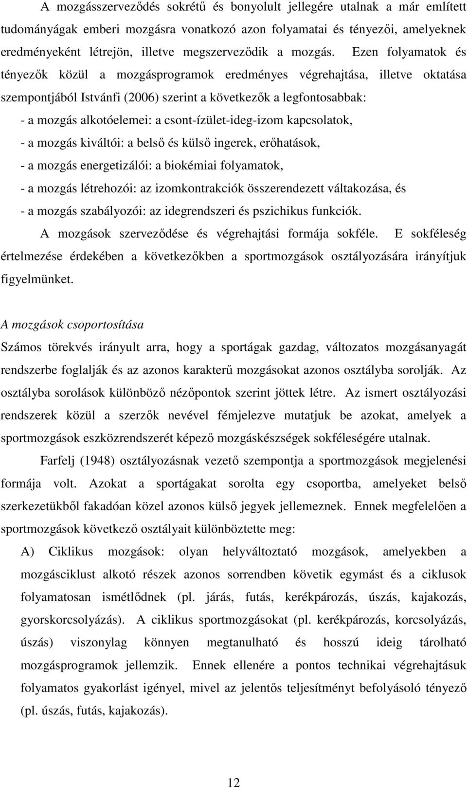 Ezen folyamatok és tényezık közül a mozgásprogramok eredményes végrehajtása, illetve oktatása szempontjából Istvánfi (2006) szerint a következık a legfontosabbak: - a mozgás alkotóelemei: a