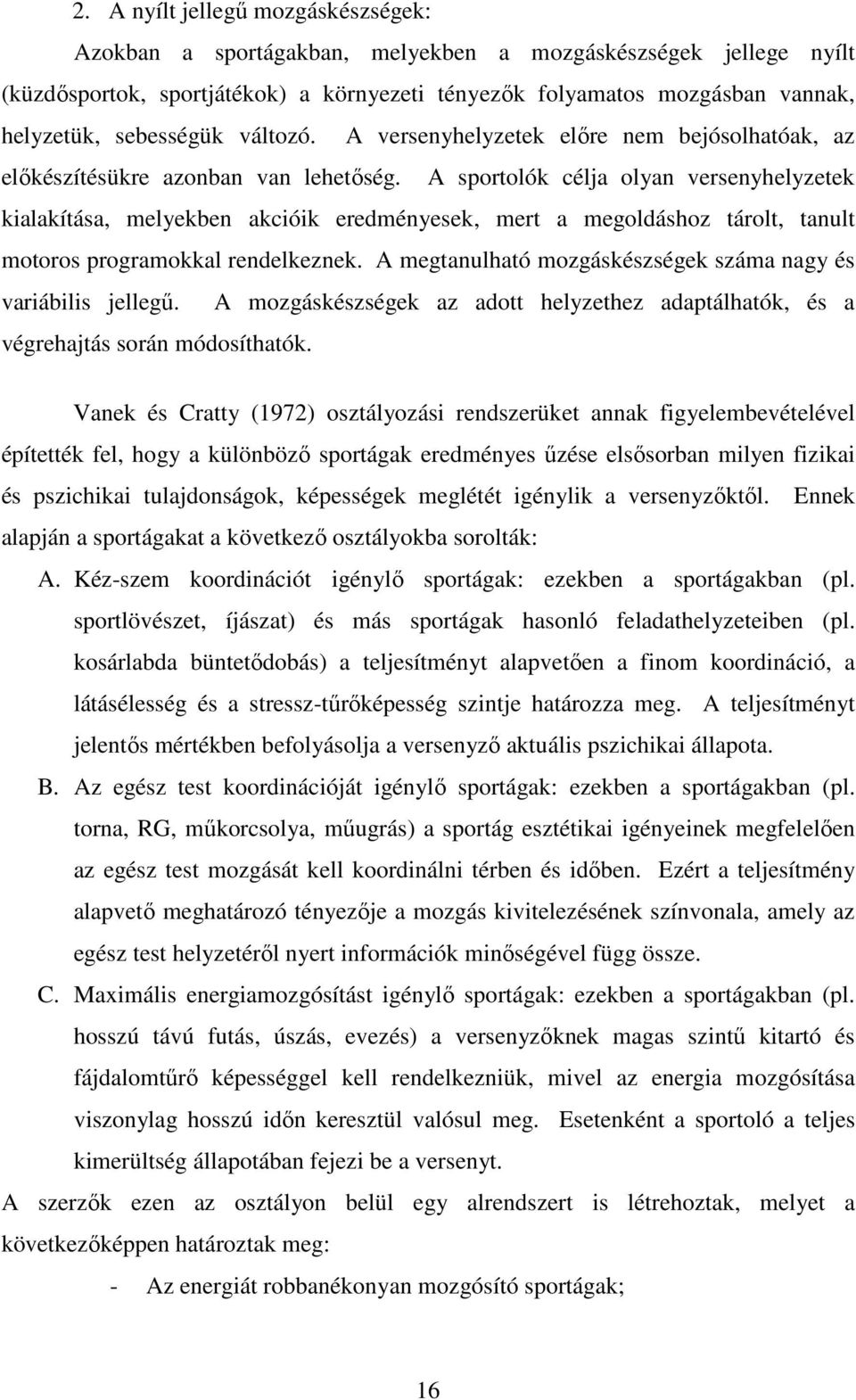 A sportolók célja olyan versenyhelyzetek kialakítása, melyekben akcióik eredményesek, mert a megoldáshoz tárolt, tanult motoros programokkal rendelkeznek.